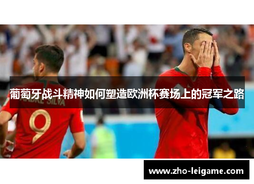 葡萄牙战斗精神如何塑造欧洲杯赛场上的冠军之路