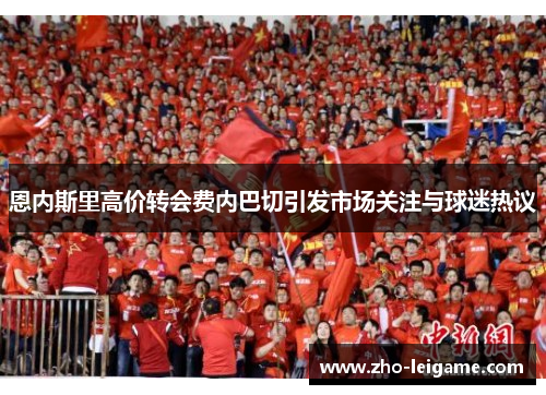 恩内斯里高价转会费内巴切引发市场关注与球迷热议